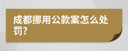 成都挪用公款案怎么处罚？