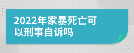 2022年家暴死亡可以刑事自诉吗