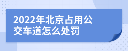 2022年北京占用公交车道怎么处罚