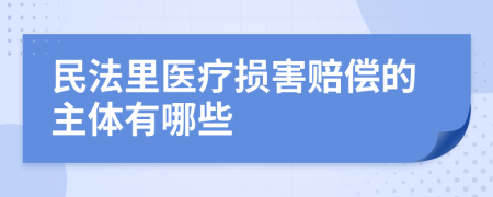 民法里医疗损害赔偿的主体有哪些