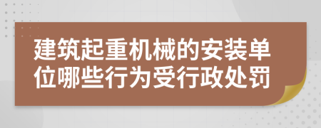 建筑起重机械的安装单位哪些行为受行政处罚