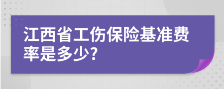 江西省工伤保险基准费率是多少?