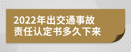 2022年出交通事故责任认定书多久下来