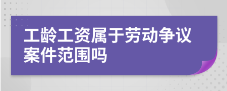 工龄工资属于劳动争议案件范围吗