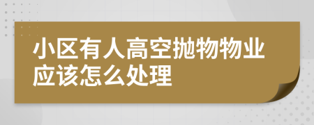 小区有人高空抛物物业应该怎么处理