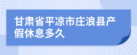 甘肃省平凉市庄浪县产假休息多久