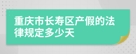 重庆市长寿区产假的法律规定多少天