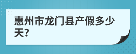 惠州市龙门县产假多少天？