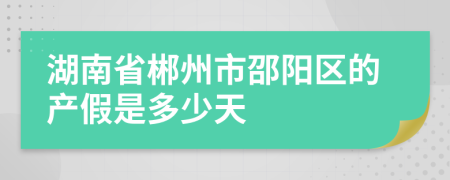 湖南省郴州市邵阳区的产假是多少天