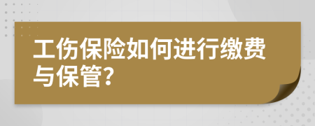 工伤保险如何进行缴费与保管？