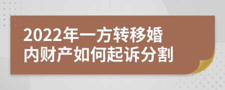 2022年一方转移婚内财产如何起诉分割