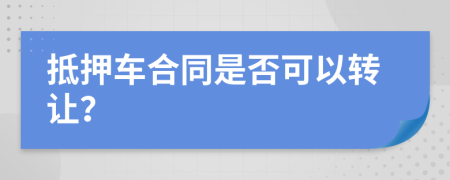 抵押车合同是否可以转让？