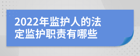 2022年监护人的法定监护职责有哪些