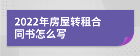 2022年房屋转租合同书怎么写