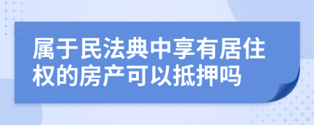 属于民法典中享有居住权的房产可以抵押吗