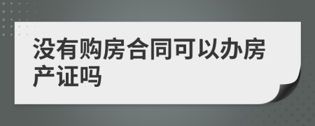 没有购房合同可以办房产证吗