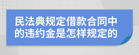 民法典规定借款合同中的违约金是怎样规定的