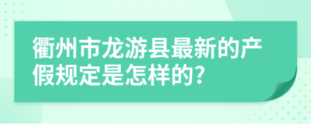 衢州市龙游县最新的产假规定是怎样的?