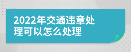 2022年交通违章处理可以怎么处理