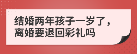结婚两年孩子一岁了，离婚要退回彩礼吗