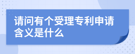 请问有个受理专利申请含义是什么