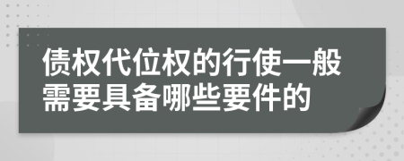 债权代位权的行使一般需要具备哪些要件的