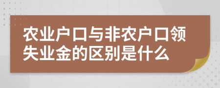 农业户口与非农户口领失业金的区别是什么