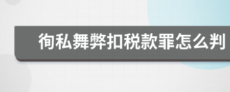 徇私舞弊扣税款罪怎么判