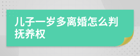 儿子一岁多离婚怎么判抚养权