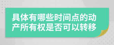 具体有哪些时间点的动产所有权是否可以转移