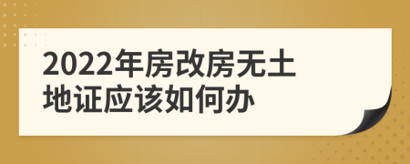 2022年房改房无土地证应该如何办