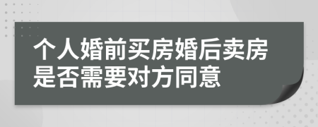 个人婚前买房婚后卖房是否需要对方同意