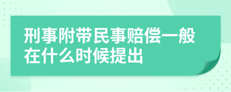 刑事附带民事赔偿一般在什么时候提出