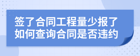 签了合同工程量少报了如何查询合同是否违约