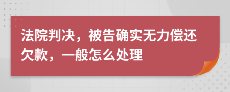 法院判决，被告确实无力偿还欠款，一般怎么处理