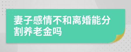 妻子感情不和离婚能分割养老金吗