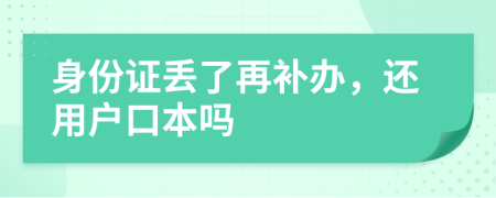 身份证丢了再补办，还用户口本吗