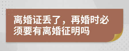 离婚证丢了，再婚时必须要有离婚征明吗