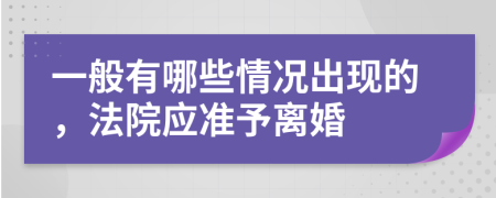 一般有哪些情况出现的，法院应准予离婚