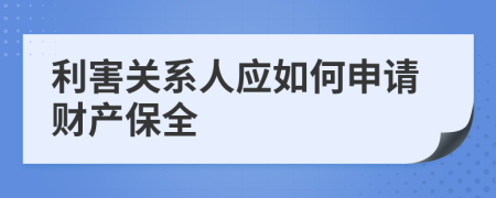 利害关系人应如何申请财产保全