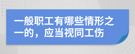 一般职工有哪些情形之一的，应当视同工伤