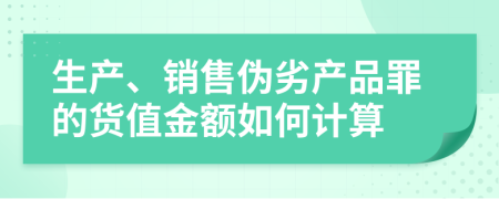 生产、销售伪劣产品罪的货值金额如何计算