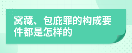窝藏、包庇罪的构成要件都是怎样的