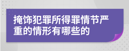 掩饰犯罪所得罪情节严重的情形有哪些的