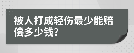 被人打成轻伤最少能赔偿多少钱?