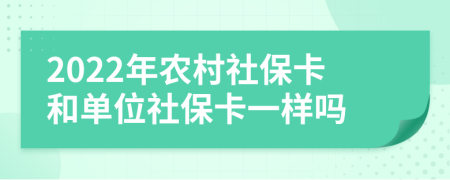 2022年农村社保卡和单位社保卡一样吗