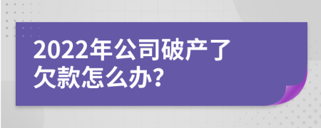 2022年公司破产了欠款怎么办？