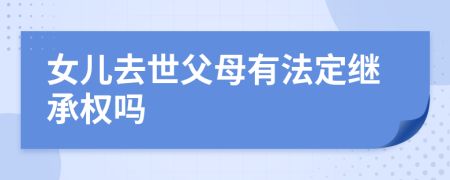 女儿去世父母有法定继承权吗