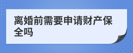 离婚前需要申请财产保全吗