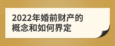 2022年婚前财产的概念和如何界定